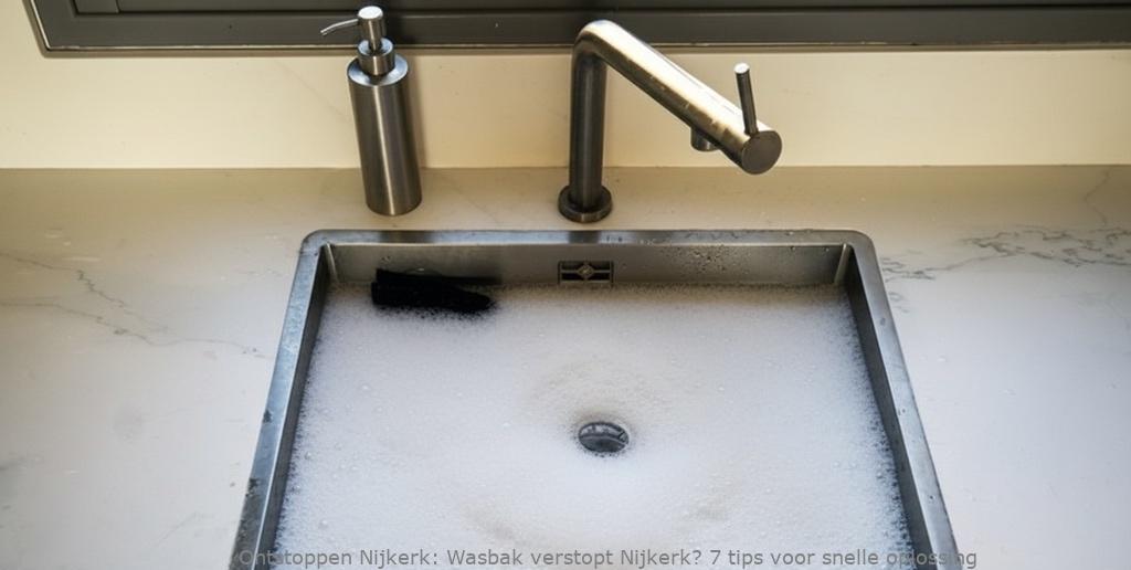 Wasbak verstopt Nijkerk? 7 tips voor snelle oplossing